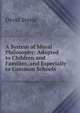A System of Moral Philosophy: Adapted to Children and Families, and Especially to Common Schools, David Steele 