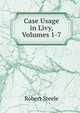 Case Usage in Livy, Volumes 1-7, Robert Steele 