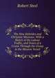 The New Hebrides and Christian Missions: With a Sketch of the Labour Traffic, and Notes of a Cruise Through the Group in the Mission Vessel, Robert Steel 