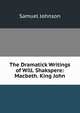 The Dramatick Writings of Will. Shakspere: Macbeth. King John, Samuel Johnson 