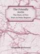 The Friendly Arctic. The Story of Five Years in Polar Regions, Vilhjalmur Stefansson 