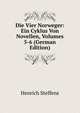 Die Vier Norweger: Ein Cyklus Von Novellen, Volumes 5-6 (German Edition), Henrich Steffens 