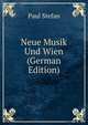 Neue Musik Und Wien (German Edition), Paul Stefan 