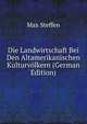 Die Landwirtschaft Bei Den Altamerikanischen Kulturvolkern (German Edition), Max Steffen 