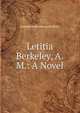 Letitia Berkeley, A.M.: A Novel, Josephine Bontecou Steffens 