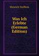 Was Ich Erlebte (German Edition), Henrich Steffens 