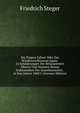 Die Nippon Fahrer Oder Das Wiedererschlossene Japan: In Schilderungen Der Bekanniesten Afteren Und Neueren Reisen Insbesondere Der Amerikanischen . in Den Jahren 1860 U (German Edition), Friedrich Steger 