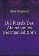 Die Plastik Des Abendlandes (German Edition), Hans Stegmann 