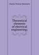 Theoretical elements of electrical engineering;, Charles Proteus Steinmetz 