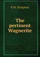 The pertinent Wagnerite, B M. Steigman 