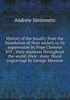 History of the Jesuits: from the foundation of their society to its suppression by Pope Clement XIV.; their missions throughout the world; their . state. Wood engravings by George Measom, Andrew Steinmetz 
