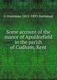 Some account of the manor of Apuldrefield in the parish of Cudham, Kent, G Steinman 1811-1893 Steinman 