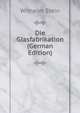 Die Glasfabrikation (German Edition), Wilhelm Stein 