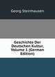 Geschichte Der Deutschen Kultur, Volume 1 (German Edition), Georg Steinhausen 
