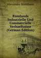 Russlands Industrielle Und Commercielle Verhaeltnisse (German Edition), Alexander Steinhaus 