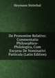 De Pronomine Relativo: Commentatio Philosophico-Philologica, Cum Excursu De Nominativi Particula (Latin Edition), Heymann Steinthal 