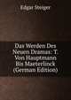 Das Werden Des Neuen Dramas: T. Von Hauptmann Bis Maeterlinck (German Edition), Edgar Steiger 