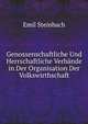 Genossenschaftliche Und Herrschaftliche Verbande in Der Organisation Der Volkswirthschaft, Emil Steinbach 