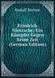 Friedrich Nietzsche: Ein Kampfer Gegen Seine Zeit (German Edition), Rudolf Steiner 