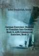 German Exercises: Material to Translate Into German. Book Ii, with Commercial Exercises, Book 2, John Frederick Stein 