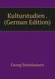 Kulturstudien . (German Edition), Georg Steinhausen 