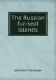 The Russian fur-seal islands, Leonhard Stejneger 