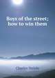 Boys of the street; how to win them, Charles Stelzle 