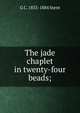 The jade chaplet in twenty-four beads;, G C. 1833-1884 Stent 