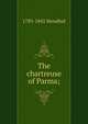 The chartreuse of Parma;, 1783-1842 Stendhal 