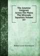 The Amateur Emigrant Across The Plains The Silverado Squatters Volume XV, Robert Louis Stenvenson 
