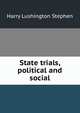 State trials, political and social, Harry Lushington Stephen 