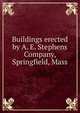Buildings erected by A. E. Stephens Company, Springfield, Mass, 