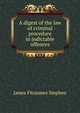 A digest of the law of criminal procedure in indictable offences, Stephen, James Fitzjames, Sir, 1829-1894 