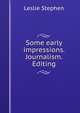 Some early impressions. Journalism. Editing, Stephen, Leslie, Sir, 1832-1904 