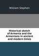 Historical sketch of Armenia and the Armenians in ancient and modern times, William Stephen 