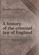 A history of the criminal law of England, Stephen, James Fitzjames, Sir, 1829-1894 