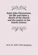 Saint John Chrysostom, his life and times a sketch of the church and the empire in the fourth century, W R. W. 1839-1902 Stephens 