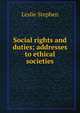 Social rights and duties; addresses to ethical societies, Stephen, Leslie, Sir, 1832-1904 