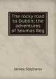 The rocky road to Dublin; the adventures of Seumas Beg, Stephens, James, 1882-1950 