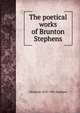 The poetical works of Brunton Stephens, J Brunton 1835-1902 Stephens 