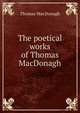 The poetical works of Thomas MacDonagh, Thomas MacDonagh 