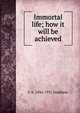 Immortal life; how it will be achieved, C A. 1844-1931 Stephens 