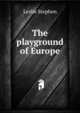 The playground of Europe, Stephen, Leslie, Sir, 1832-1904 