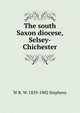 The south Saxon diocese, Selsey-Chichester, W R. W. 1839-1902 Stephens 