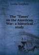 The "Times" on the American War: a historical study, Stephen, Leslie, Sir, 1832-1904 