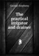The practical irrigator and drainer, George Stephens 