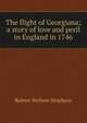 The flight of Georgiana; a story of love and peril in England in 1746, Robert Neilson Stephens 