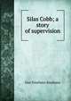Silas Cobb; a story of supervision, Dan Voorhees Stephens 