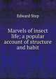 Marvels of insect life; a popular account of structure and habit, Edward Step 