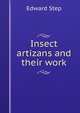Insect artizans and their work, Edward Step 